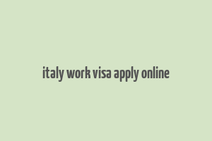 italy work visa apply online