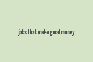 jobs that make good money