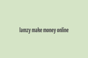 lamzy make money online