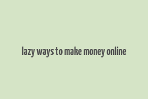 lazy ways to make money online