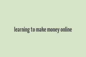 learning to make money online