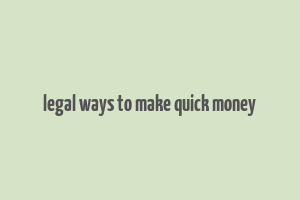 legal ways to make quick money