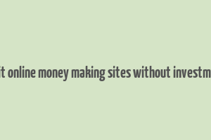 legit online money making sites without investment