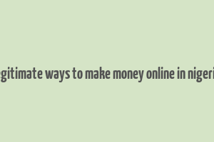 legitimate ways to make money online in nigeria