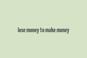 lose money to make money