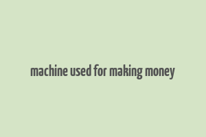 machine used for making money