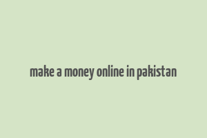 make a money online in pakistan