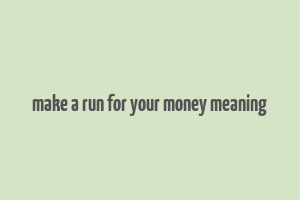 make a run for your money meaning