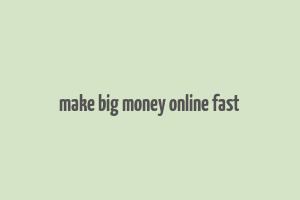 make big money online fast