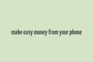 make easy money from your phone