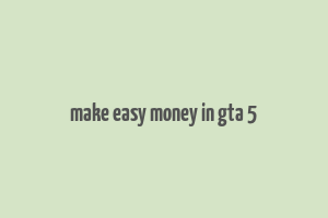 make easy money in gta 5