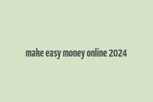 make easy money online 2024