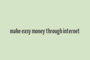 make easy money through internet