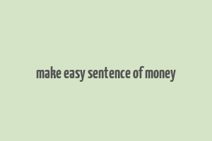 make easy sentence of money