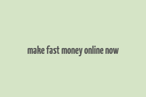 make fast money online now