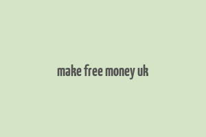 make free money uk