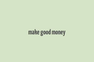 make good money