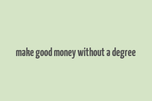 make good money without a degree