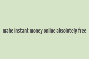 make instant money online absolutely free