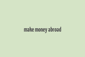 make money abroad