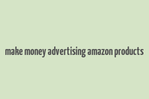 make money advertising amazon products