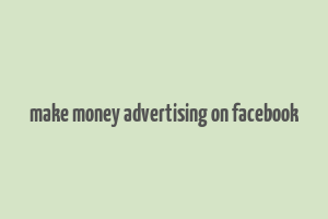 make money advertising on facebook