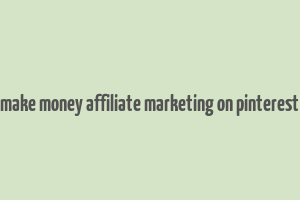 make money affiliate marketing on pinterest