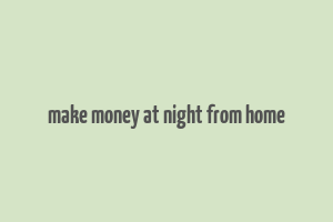 make money at night from home