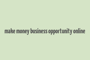 make money business opportunity online