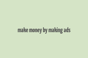 make money by making ads