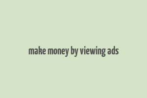 make money by viewing ads