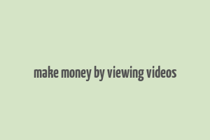 make money by viewing videos