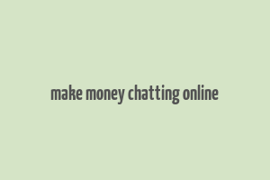 make money chatting online