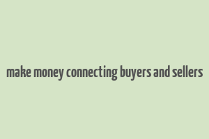 make money connecting buyers and sellers