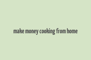 make money cooking from home