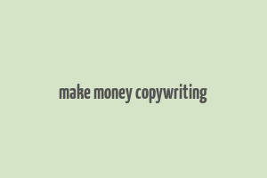 make money copywriting