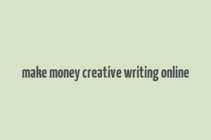 make money creative writing online