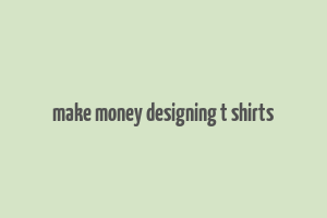 make money designing t shirts