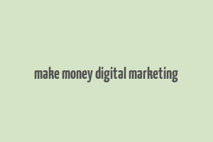 make money digital marketing