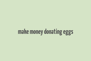 make money donating eggs