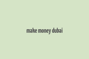 make money dubai