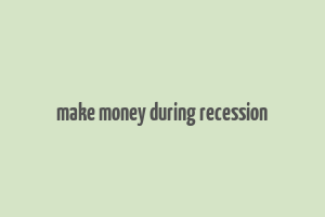 make money during recession