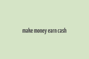 make money earn cash