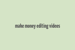 make money editing videos