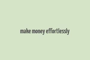 make money effortlessly