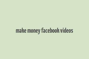 make money facebook videos