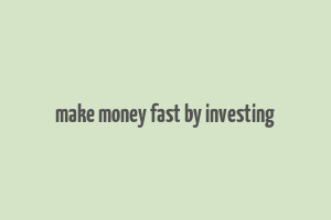 make money fast by investing