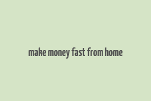 make money fast from home