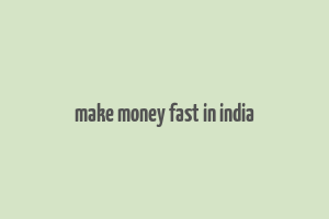 make money fast in india