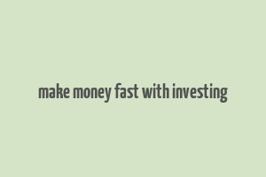 make money fast with investing